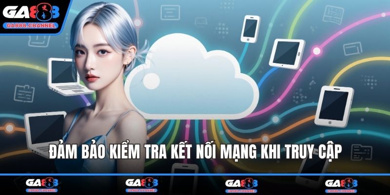Đảm bảo kiểm tra kết nối mạng khi truy cập