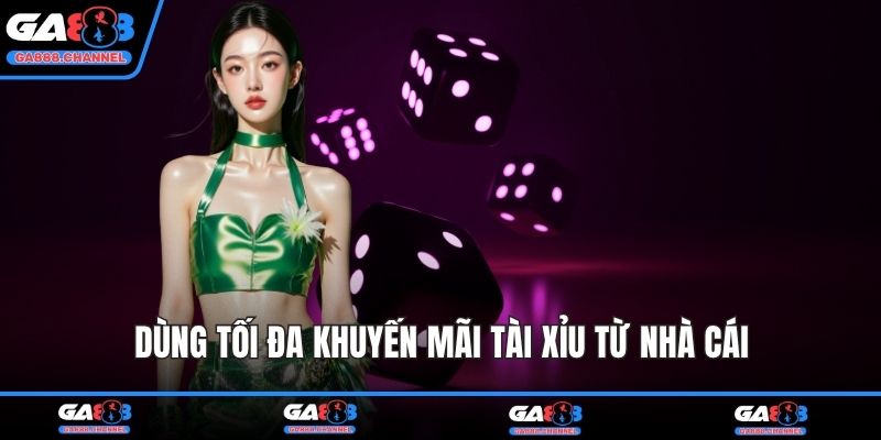 Dùng tối đa khuyến mãi tài xỉu từ nhà cái