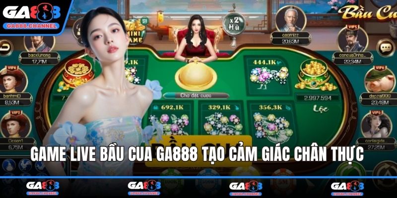 Game live bầu cua GA888 tạo cảm giác chân thực