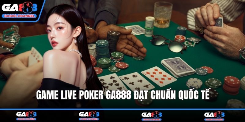 Game live poker GA888 đạt chuẩn quốc tế