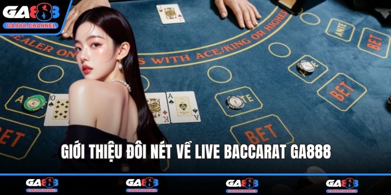 Giới thiệu đôi nét về Live Baccarat GA888