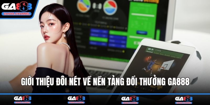 Giới thiệu đôi nét về nền tảng đổi thưởng GA888