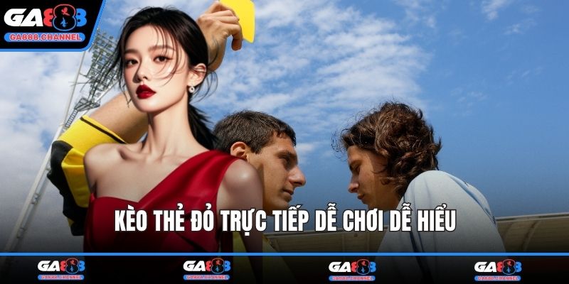Kèo thẻ đỏ trực tiếp dễ chơi dễ hiểu