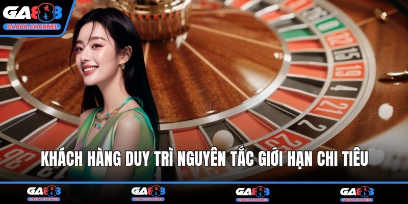 Khách hàng duy trì nguyên tắc giới hạn chi tiêu