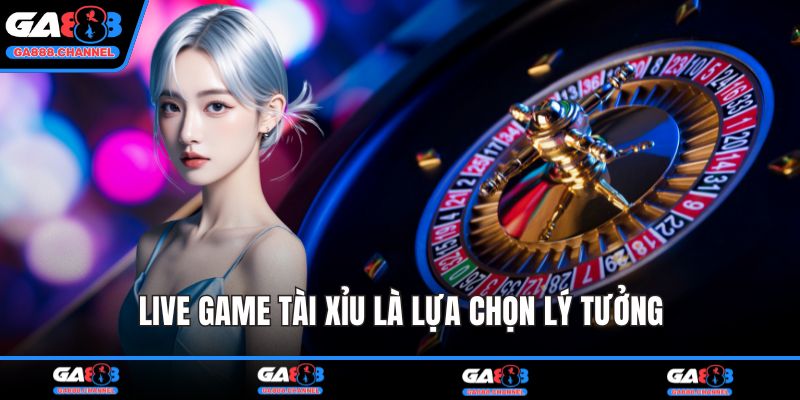Live game tài xỉu là lựa chọn lý tưởng