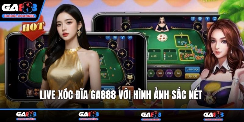 Live xóc đĩa GA888 với hình ảnh sắc nét