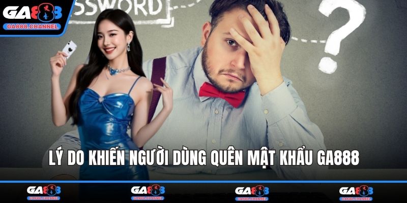 Lý do khiến người dùng quên mật khẩu GA888