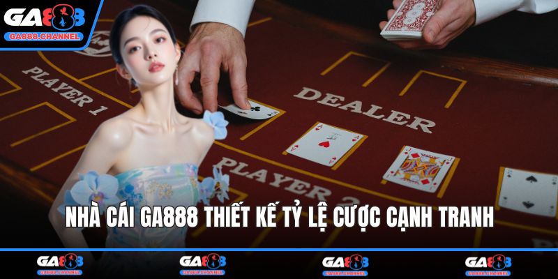Nhà cái GA888 thiết kế tỷ lệ cược cạnh tranh