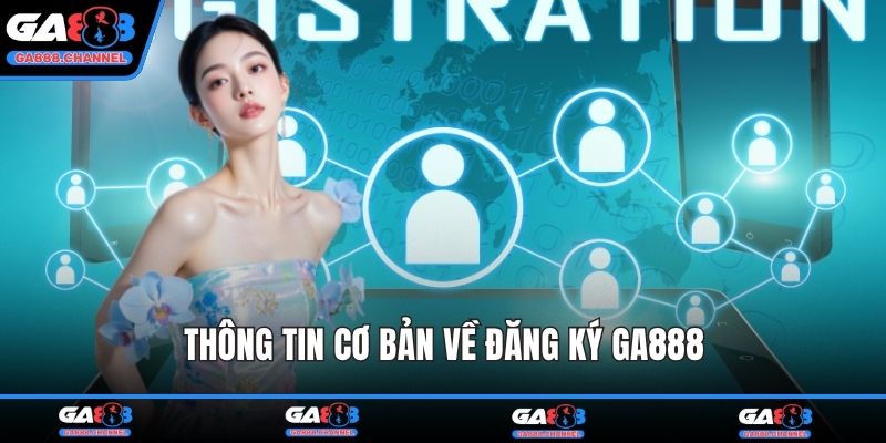 Thông tin cơ bản về đăng ký GA888