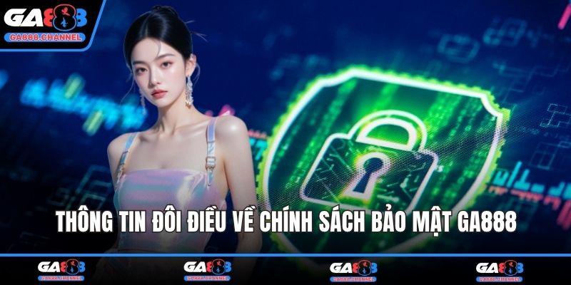 Thông tin đôi điều về chính sách bảo mật GA888