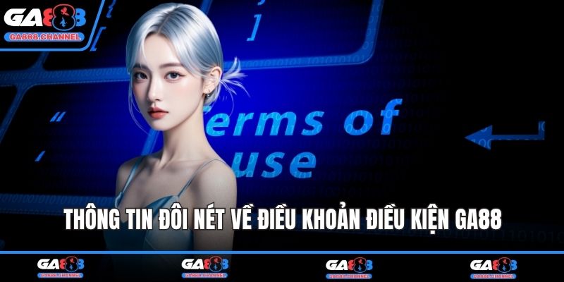 Thông tin đôi nét về điều khoản điều kiện GA88