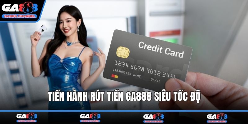 Tiến hành rút tiền GA888 siêu tốc độ