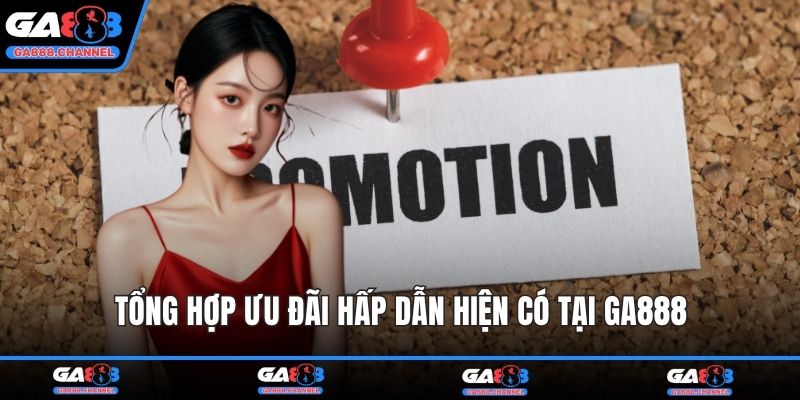 Tổng hợp ưu đãi hấp dẫn hiện có tại GA888