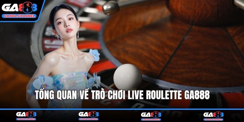 Tổng quan về trò chơi Live Roulette GA888