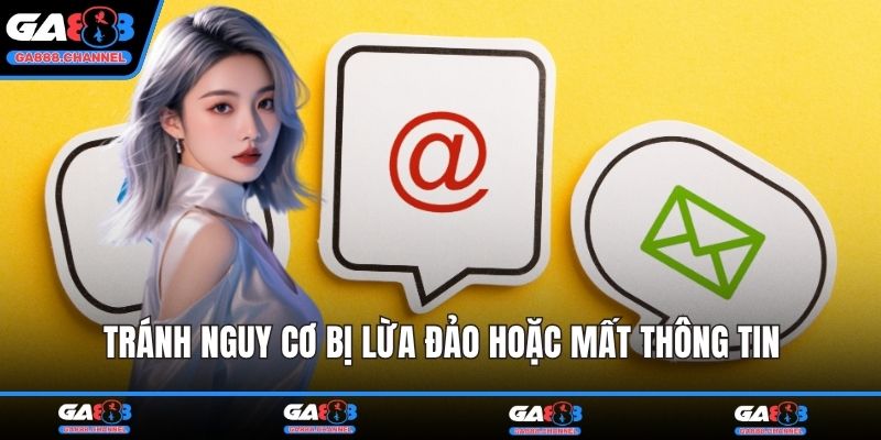 Tránh nguy cơ bị lừa đảo hoặc mất thông tin