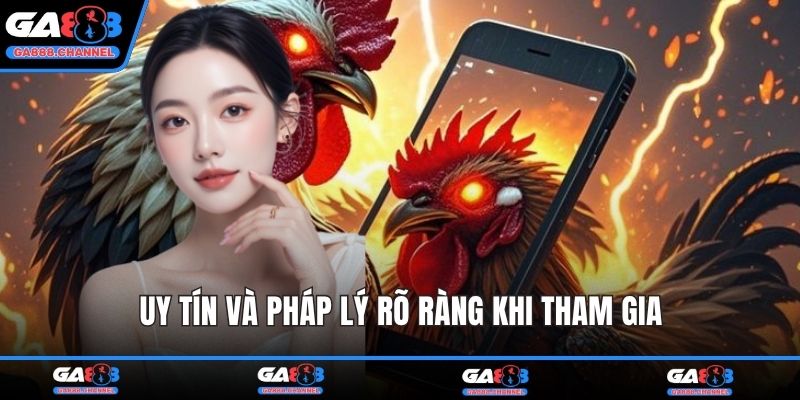 Uy tín và pháp lý rõ ràng khi tham gia