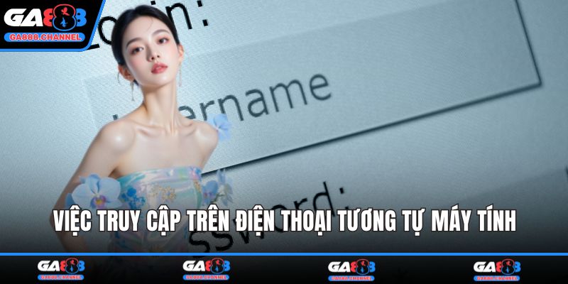 Việc truy cập trên điện thoại tương tự máy tính