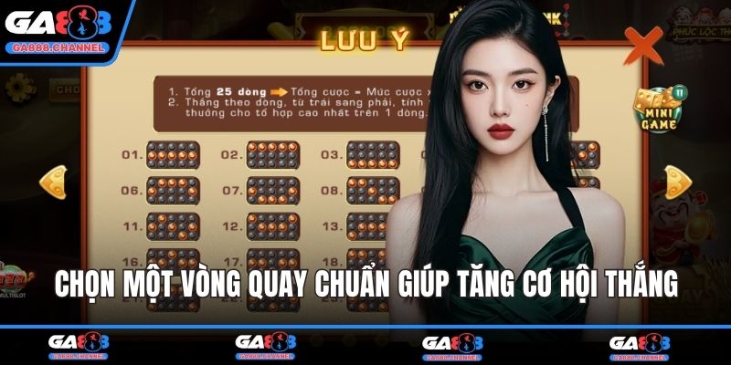 Chọn một vòng quay chuẩn giúp tăng cơ hội thắng