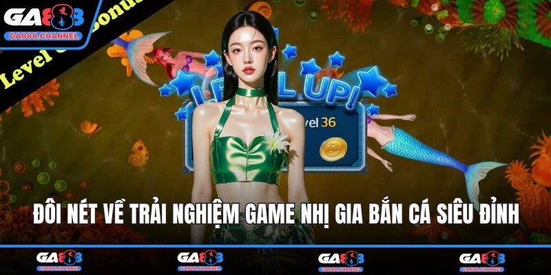 Đôi nét về trải nghiệm game Nhị gia bắn cá siêu đỉnh