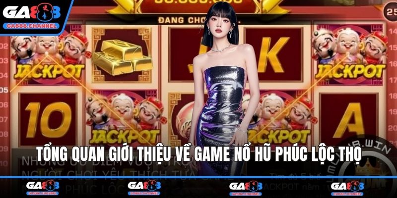 Tổng quan giới thiệu về game nổ hũ Phúc Lộc Thọ