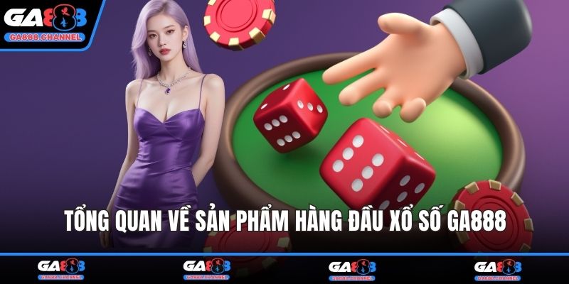 Tổng quan về sản phẩm hàng đầu Xổ số GA888